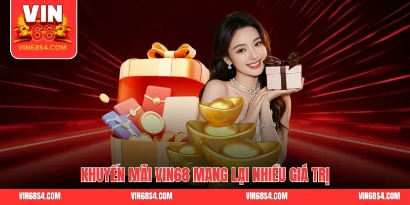 Khuyến mãi VIN68 mang lại nhiều giá trị